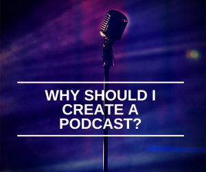 Why should I create a podcast?