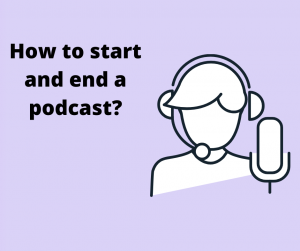 How to start and end a podcast?
