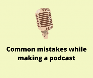 Common mistakes while making a podcast