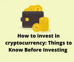 How to invest in cryptocurrency: Things to Know Before Investing