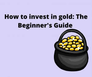 How to invest in gold: The Beginner's Guide