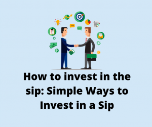 How to invest in the sip: Simple Ways to Invest in a Sip