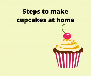 How to make cupcakes at home?  	  