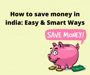 How to save money in india: Easy & Smart Ways to Save Money in India