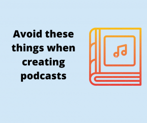 Avoid these things when creating podcasts!
