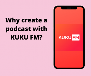 Why create a podcast with KUKU FM?