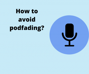 How to avoid podfading?