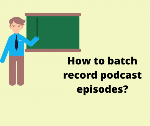 How to batch record podcast episodes ? 